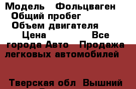  › Модель ­ Фольцваген  › Общий пробег ­ 67 000 › Объем двигателя ­ 2 › Цена ­ 650 000 - Все города Авто » Продажа легковых автомобилей   . Тверская обл.,Вышний Волочек г.